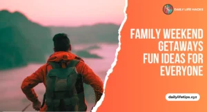 Family Weekend Getaways Fun Ideas for Everyone