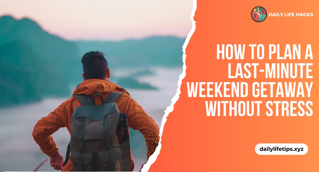 How to Plan a Last-Minute Weekend Getaway Without Stress