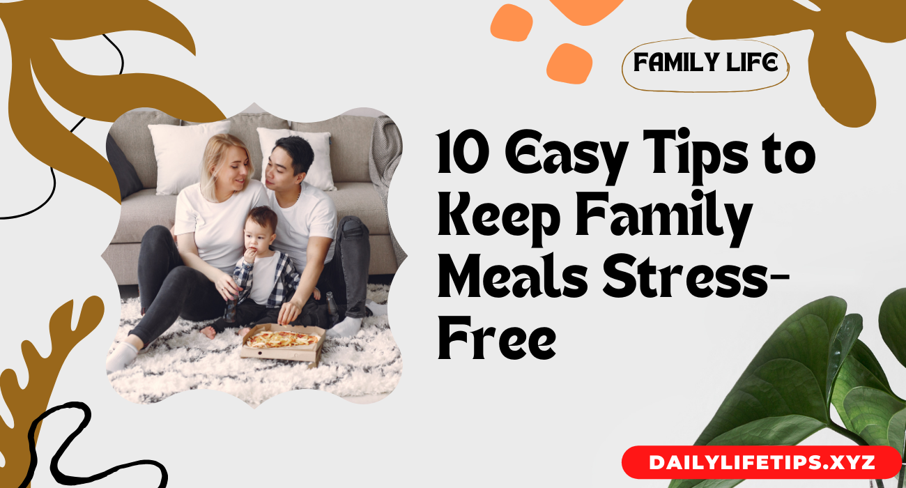 10 Easy Tips to Keep Family Meals Stress-Free