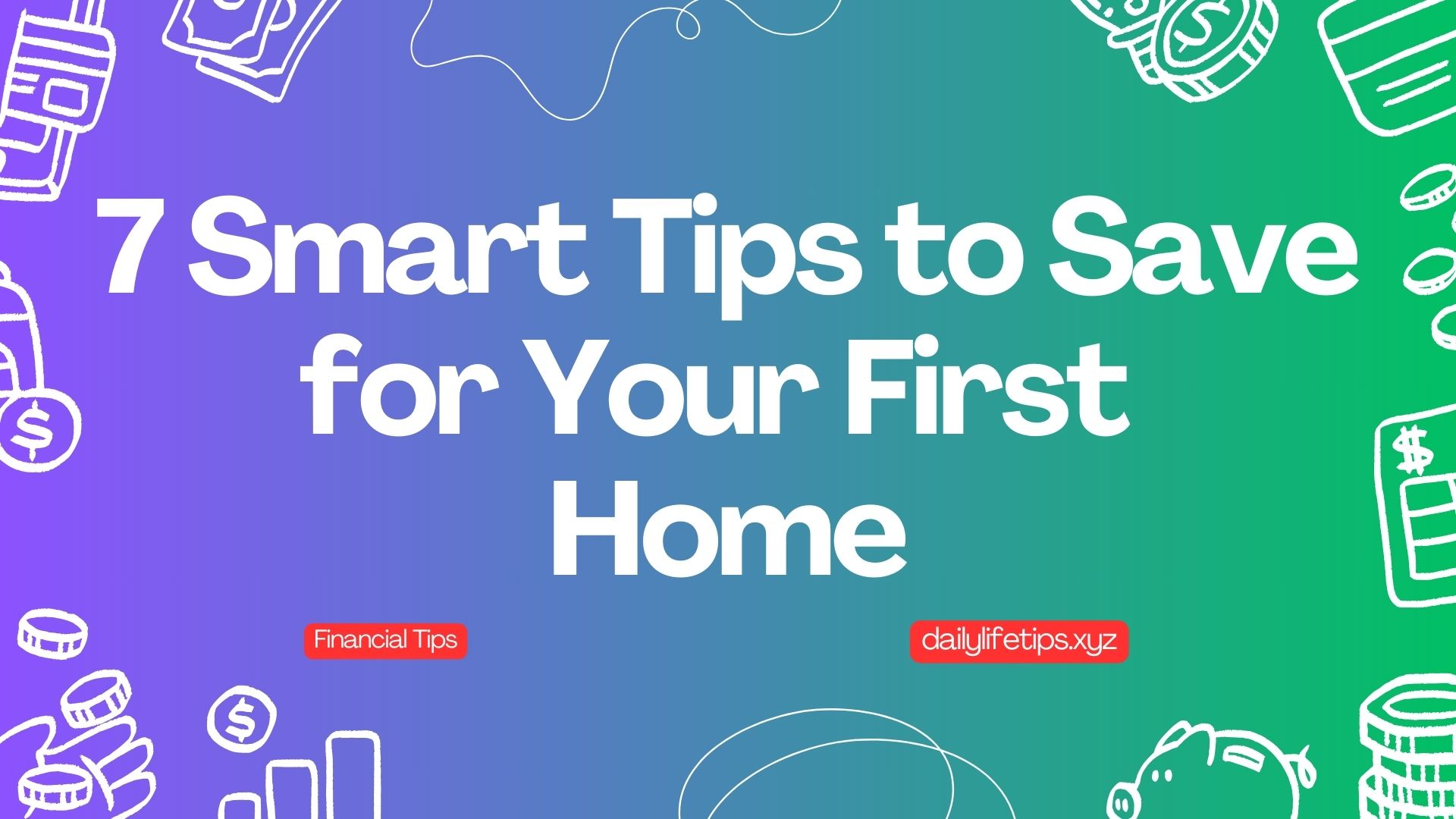 7 Smart Tips to Save for Your First Home