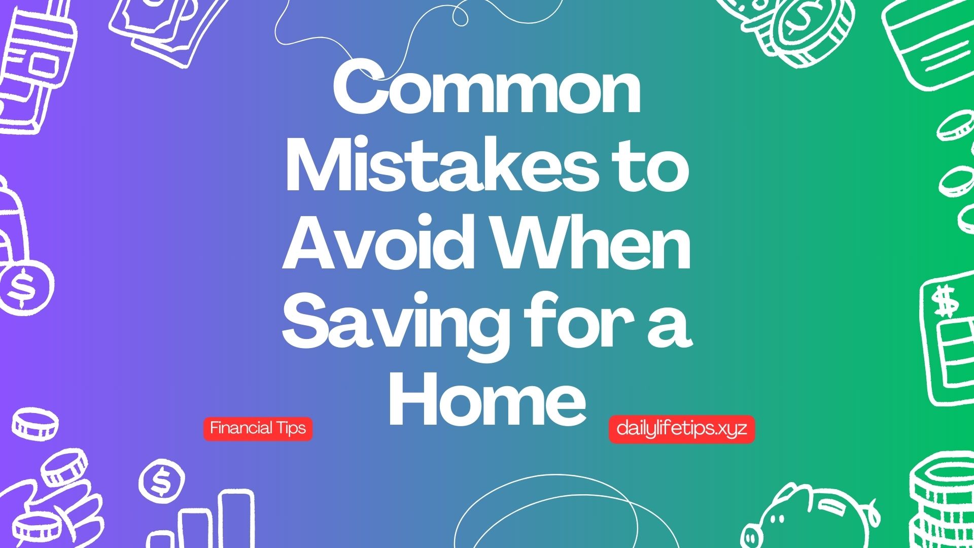 Common Mistakes to Avoid When Saving for a Home