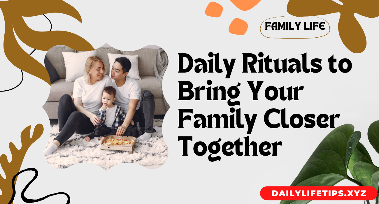 5 Daily Rituals to Bring Your Family Closer Together