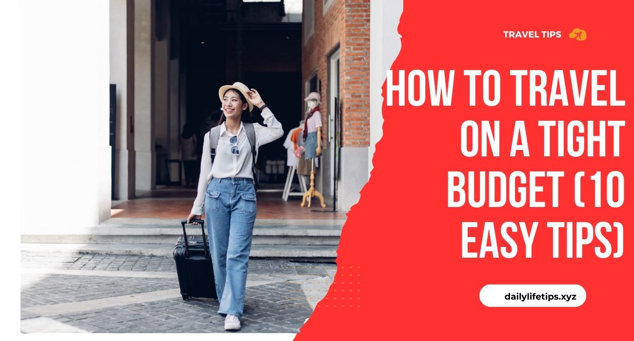 How to Travel on a Tight Budget (10 Easy Tips)